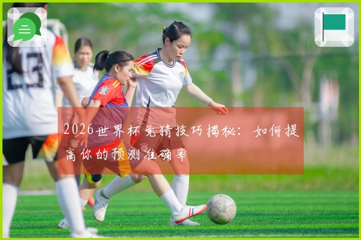 2026世界杯竞猜技巧揭秘：如何提高你的预测准确率