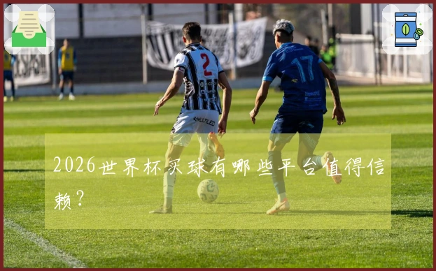 2026世界杯买球有哪些平台值得信赖？